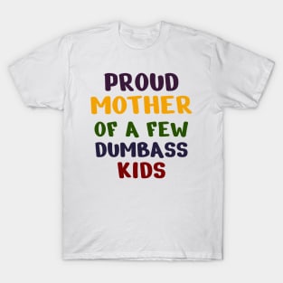 Proud Mother Of A Few Dumbass Kids T-Shirt